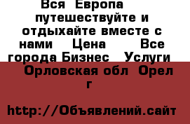 Вся  Европа.....путешествуйте и отдыхайте вместе с нами  › Цена ­ 1 - Все города Бизнес » Услуги   . Орловская обл.,Орел г.
